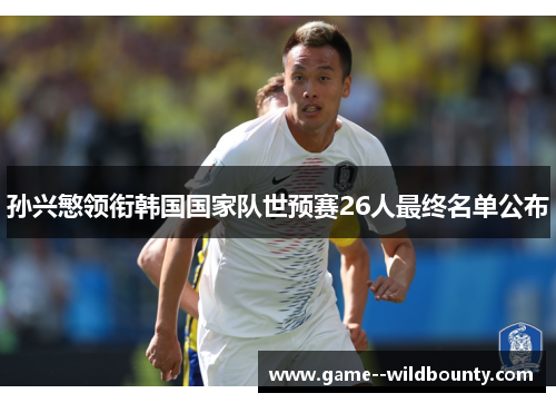 孙兴慜领衔韩国国家队世预赛26人最终名单公布