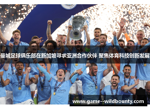 曼城足球俱乐部在新加坡寻求亚洲合作伙伴 聚焦体育科技创新发展