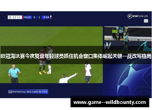 欧冠淘汰赛今夜复盘年轻球员抓住机会窗口集体崛起关键一战改写格局
